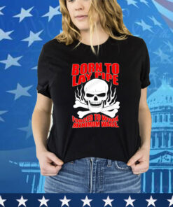 Skull born to lay pipe forced to work minimum wage shirt