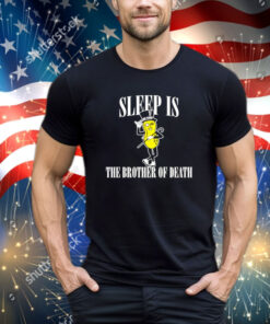 Sleep is the brother of death shirt