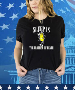 Sleep is the brother of death shirt