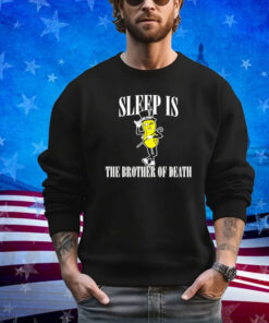 Sleep is the brother of death shirt