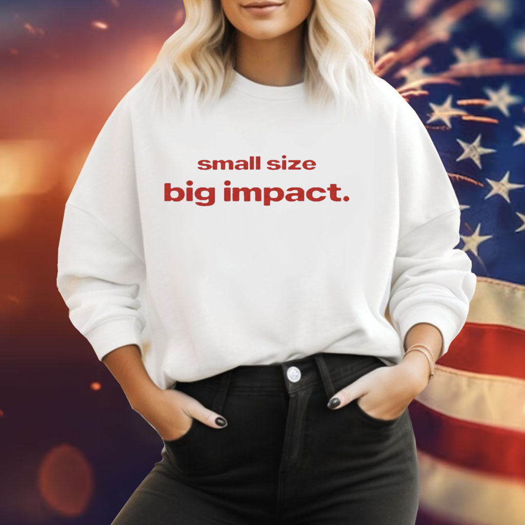 Small size big impact Tee Shirt