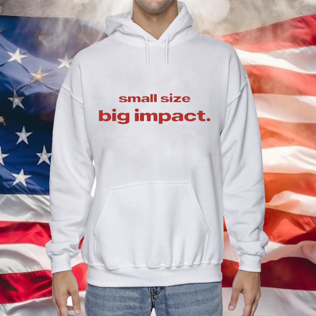 Small size big impact Tee Shirt