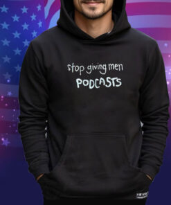 Stop giving men podcast shirt