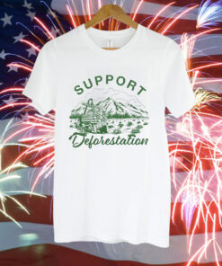 Support deforestation Tee Shirt