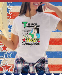 T is for thot daughter shirt