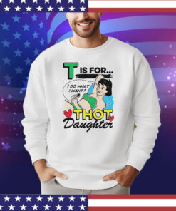 T is for thot daughter shirt