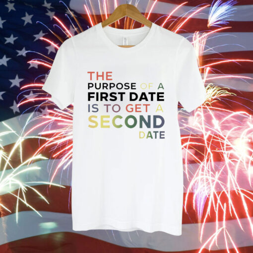 The purpose of a first date is to get a second date Tee Shirt