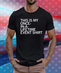 This is my once in a lifetime event T-Shirt