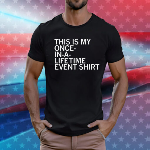 This is my once in a lifetime event T-Shirt