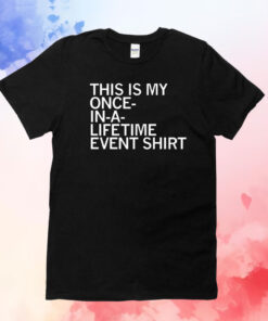 This is my once in a lifetime event T-Shirt