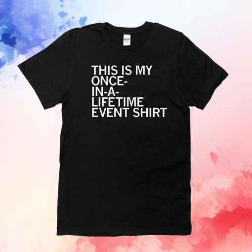 This is my once in a lifetime event T-Shirt