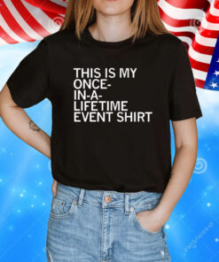 This is my once in a lifetime event T-Shirt