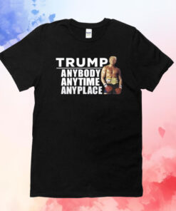 Trump Anybody Anytime Anyplace T-Shirt