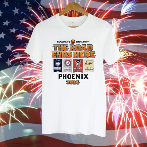 Uconn Alabama Nc State Purdue NCAA Men’s Final Four The Road Ends Here Phoenix 2024 Tee Shirt