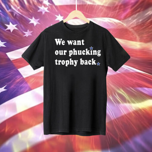 We Want Our Phucking Trophy Back Tee Shirt
