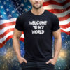 Welcome to my world shirt