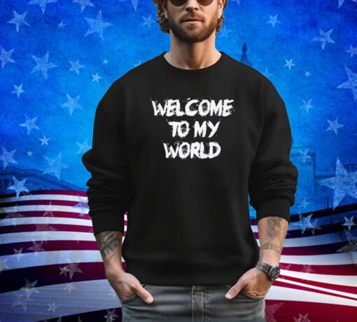 Welcome to my world shirt