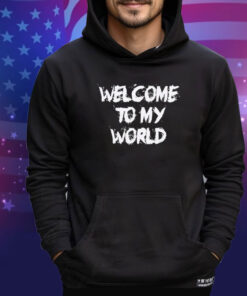 Welcome to my world shirt