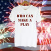 Who Can Make A Play Tee Shirt