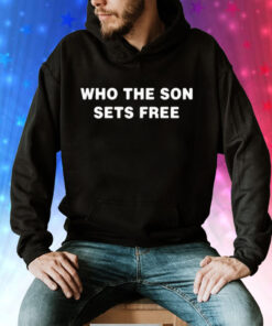 Who the son sets free Tee Shirt