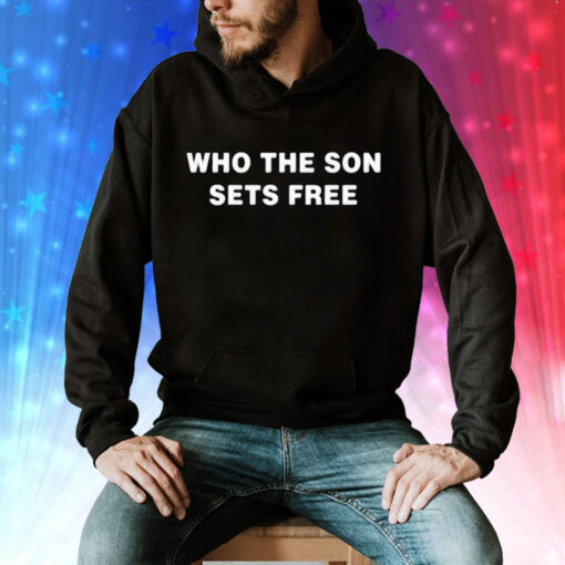 Who the son sets free Tee Shirt