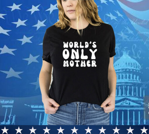 World’s only mother shirt