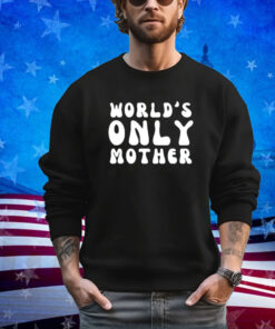 World’s only mother shirt