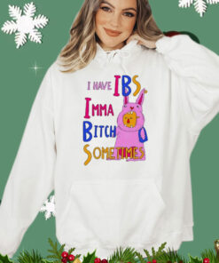 I Have Ibs Imma Bitch Sometimes t-shirt