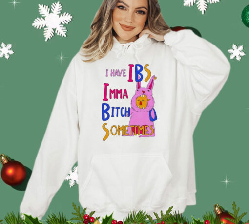 I Have Ibs Imma Bitch Sometimes t-shirt