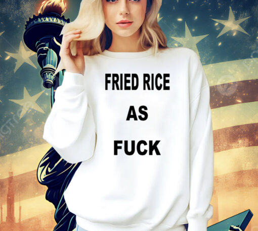 I Like Food Fried Rice As Fuck t-shirt