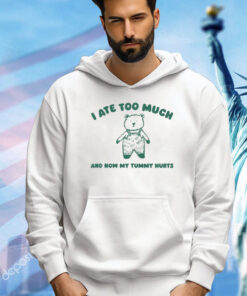 I Ate Too Much And My Tummy Hurts t-shirt