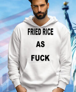 I Like Food Fried Rice As Fuck t-shirt