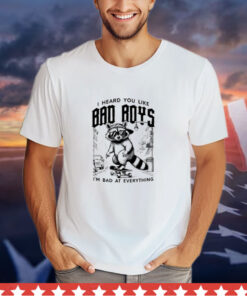Raccoon I heard you like bad boys T-shirt