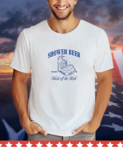 Shower Beer Friday Wash Off The Week shirt