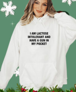 I Am Lactose Intolerant And Have A Gun In My Pocket shirt