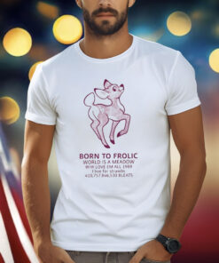 Born To Frolic World Is A Meadow TShirt