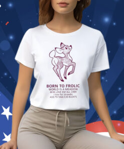 Born To Frolic World Is A Meadow TShirt