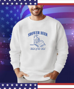 Shower Beer Friday Wash Off The Week shirt