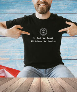 Jack Cia In God We Trust All Others We Monitor shirt
