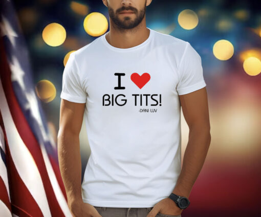 I Love Big Tits Dani Luv T-Shirt