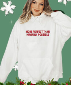 More Perfect Than Humanly Possible t-shirt