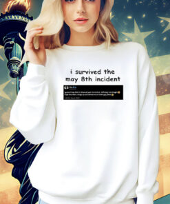 I Survived May 8Th Incident Maxggs t-shirt