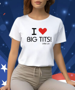 I Love Big Tits Dani Luv T-Shirt