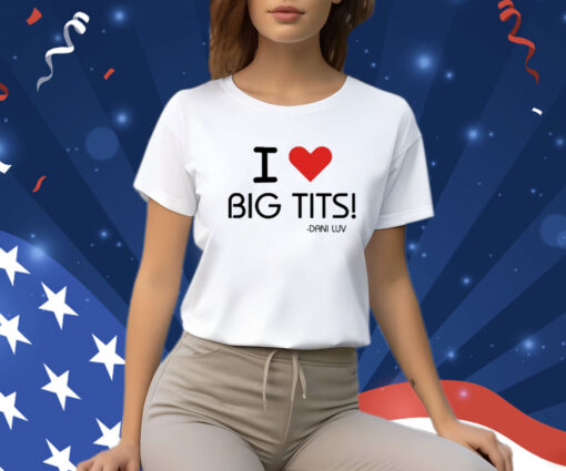 I Love Big Tits Dani Luv T-Shirt