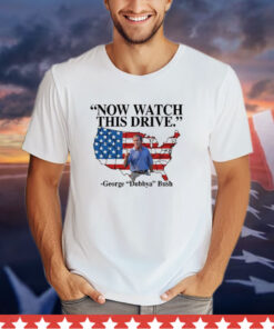 Now Watch This Drive George Dubbya Bush t-shirt