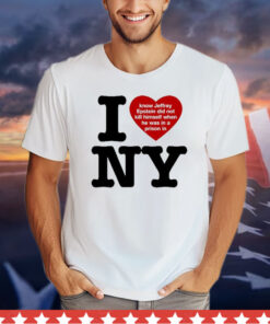 I Love Ny I Know Jeffrey Epstein Did Not Kill Himself When He Was In A Prison In Ny t-shirt