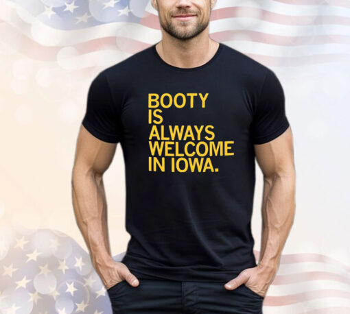 Booty Is Always Welcome In Iowa t-shirt