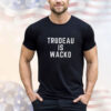 Trudeau is wacko T- shirt