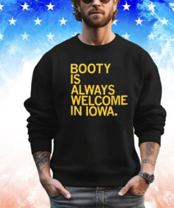 Booty Is Always Welcome In Iowa t-shirt