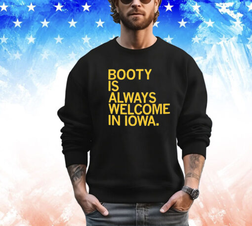 Booty Is Always Welcome In Iowa t-shirt